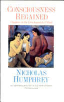 Consciousness Regained, Chapters in the Development of Mind - Nicholas Humphrey