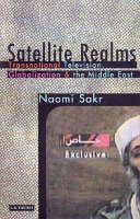 Satellite Realms, Transnational Television, Globalization and the Middle East - Naomi Sakr