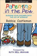 Parenting in the Pew, Guiding Your Children Into the Joy of Worship - Robbie Fox Castleman