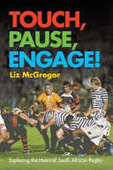Touch, Pause Engage!, Exploring the Heart of South African Rugby - Liz McGregor