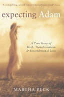 Expecting Adam, A True Story of Birth, Transformation and Unconditional Love - Martha Beck