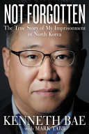 Not Forgotten, The True Story of My Imprisonment in North Korea - Kenneth Bae, Mark Tabb