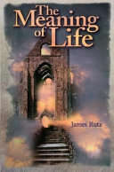 The Meaning of Life - James Rutz