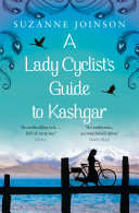A Lady Cyclist's Guide to Kashgar, a novel - Suzanne Joinson