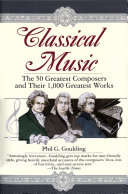 Classical Music, The 50 Greatest Composers and Their 1,000 Greatest Works - Phil G. Goulding