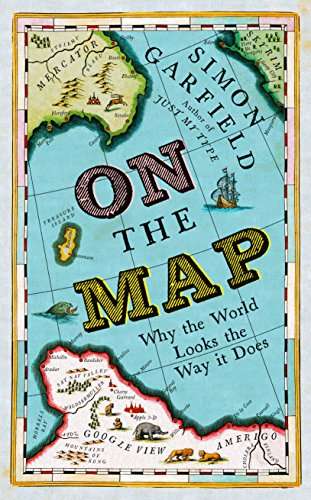 On the Map: Why the World Looks the Way It Does