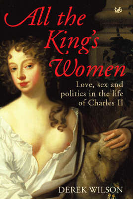 All the King's Women: Love, Sex and Politics in the Life if Charles II