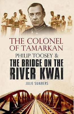 The Colonel of Tamarkan: Philip Toosey & The Bridge on the River Kwai