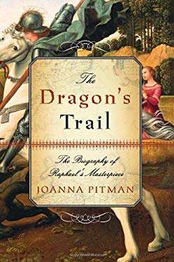 The Dragon's Trail: The Biography of Raphael's Masterpiece
