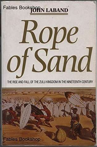 Rope of Sand: The Rise and Fall of the Zulu Kingdom in the Nineteenth Century