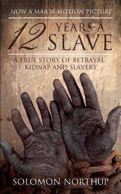 12 Years a Slave: A True Story of Betrayal Kidnap and Slavery