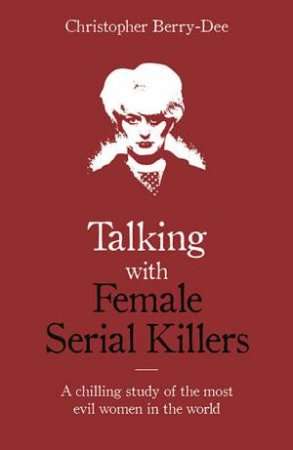Talking with Female Serial Killers: A chilling study of the most evil women in the world