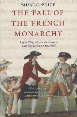 The Fall of the French Monarchy: Louis XVI, Marie Antoinette and the baron de Breteuil
