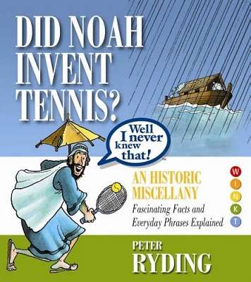 Did Noah Invent Tennis? An Historic Miscellany: Fascinating Facts and Everyday Phrases Explained