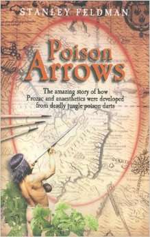 Poison Arrows: The Amazing Story of How Prozac and Anaesthetics Were Developed from Deadly Jungle Po