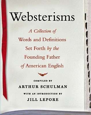 Websterisms: A Collection of Words and Definitions Set Forth by the Founding Father of American Engl