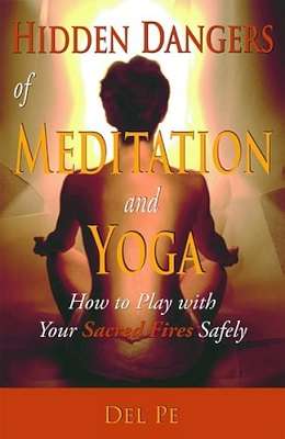 Hidden Dangers of Meditation and Yoga: How to Play with Your Sacred Fires Safely