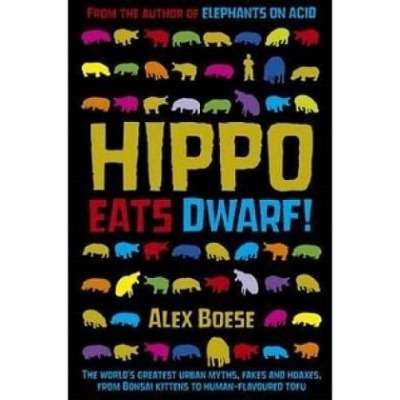Hippo Eats Dwarf: The world's Greatest Urban Myths, Fakes and Hoaxes, from Bonsai Kittens to Human-