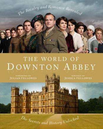 The World of Downton Abbey: The Secrets and History Unlocked