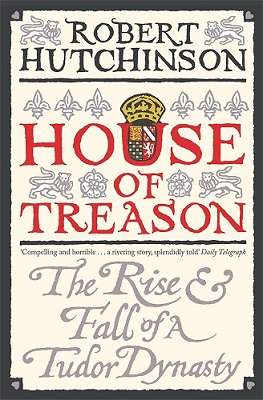 House of Treason: The Rise & Fall of a Tudor Dynasty