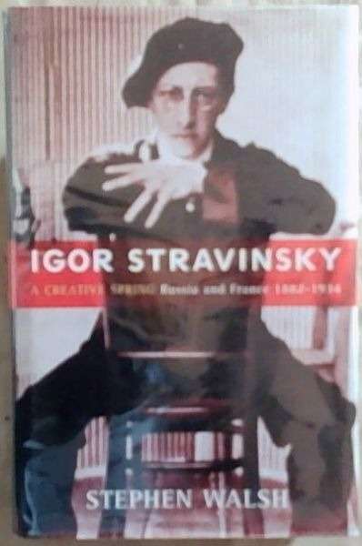 Igor Stravinsky: A Creative Spring; Russia and France 1882-1934