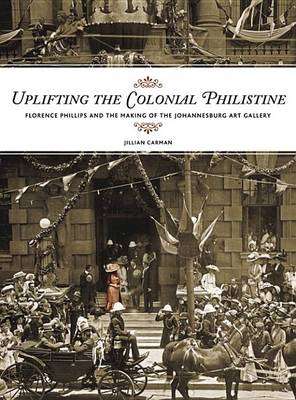 Uplifting the Colonial Philistine: Florence Philips and the Making of the Johannesburg Art Gallery