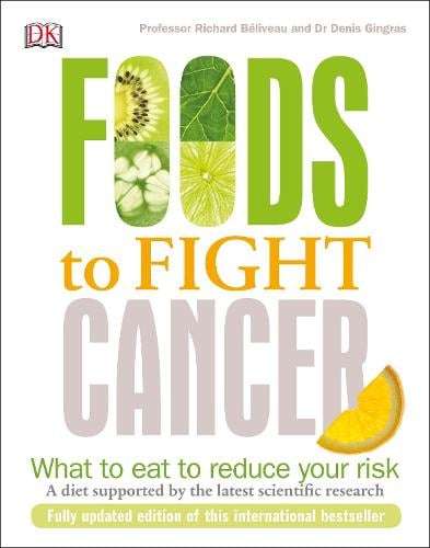 Foods to Fight Cancer: What to Eat to Reduce Your Risk. A Diet Supported by the Latest Scientific Re