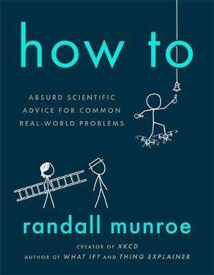 How To: Absurd Scientific Advice for Common Real-World Problems (2019)