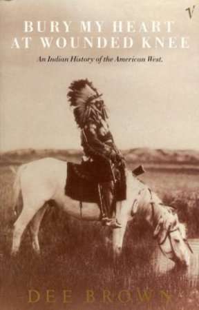 Bury My Heart at Wounded Knee: An Indian History of the American West