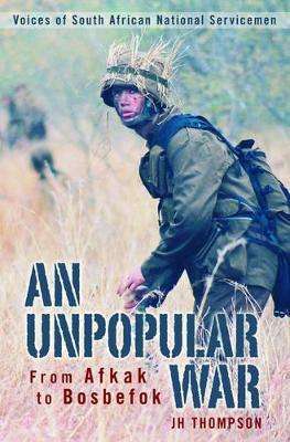 An Unpopular War: From Afkak to Bosbefok - Voices of South African National Servicemen