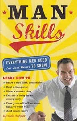 Man Skills: Everything Men Need (or Just Want) to Know