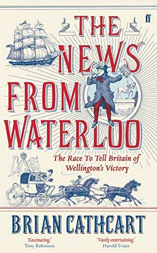 The News from Waterloo: The Race to tell Britain of Wellington's Victory