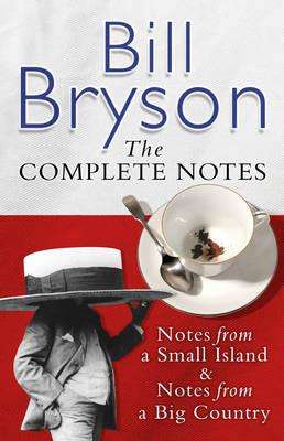Bill Bryson the Complete Notes: Notes From a Small Island / Notes From a Big Country