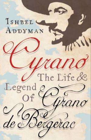 Cyrano: The Life and Legend of Cyrano de Bergerac