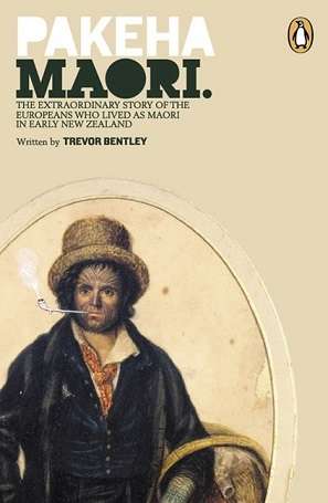 Pakeha Maori: The Extraordinary Story of the Europeans Who Lived As Mayori in Early New Zealand