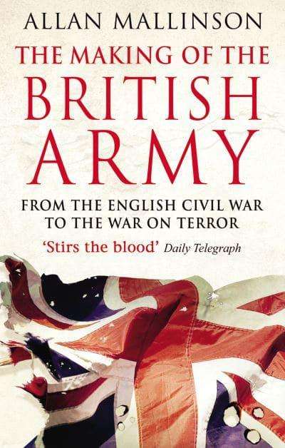 The Making of the British Army: From the English British War to the War on Terror