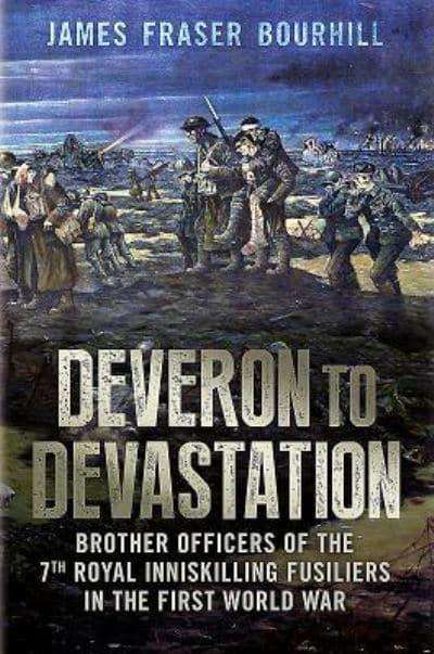 Deveron to Devastation: Brother Officers of the 7th Royal Inniskilling Fusiliers in the First World