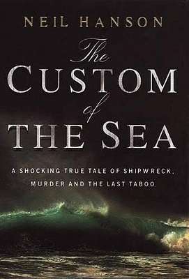 The Custom of the Sea: A Shoking True Tale of Shipwreck, Murder and the Last Taboo