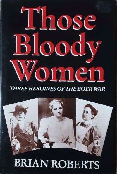 Those Bloody Women: Three Heroines of the Boer War