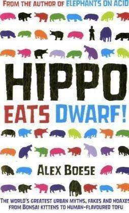 Hippo Eats Dwarf: The world's Greatest Urban Myths, Fakes and Hoaxes, from Bonsai Kittens to Human-