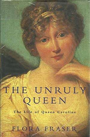 The Unruly Queen: The Life of Queen Caroline