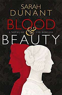 Blood and Beauty; A novel of the Borgias
