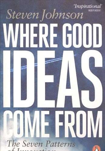 Where Good Ideas Come from: The Seven Patterns of Innovation