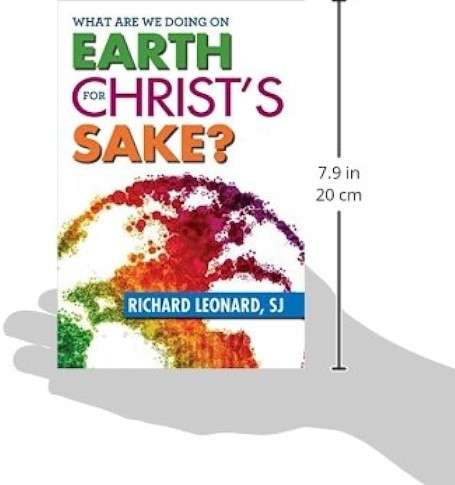 What are we doing on Earth for Christ's Sake - Richard Leonard, SJ
