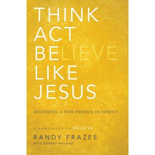 Think, Act, Believe  Like Jesus - Randy Frazee