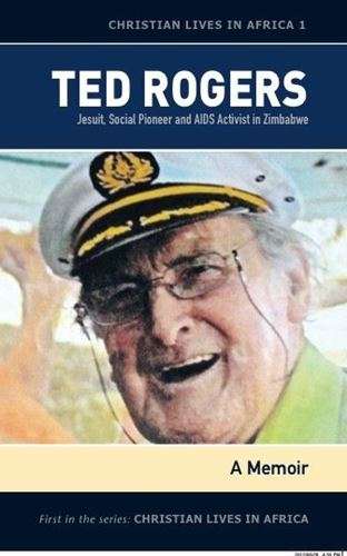 Ted Rogers - Jesuit, Social Pioneer & Aids Activist in Zimbabwe - A Memoir
