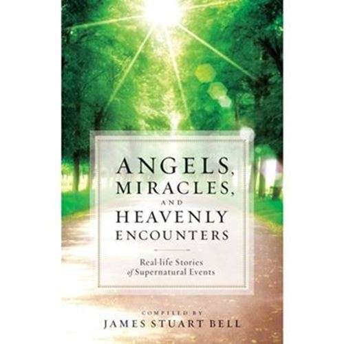 Angels, Miracles and Heavenly Encounters - James Stuart Bell