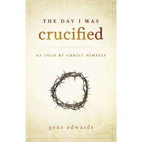 The Day I Was Crucified: As Told by Christ Himself