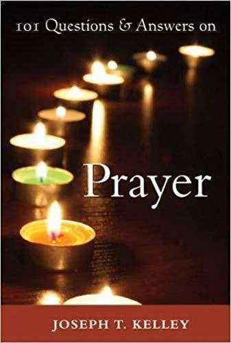 101 Questions & Answers on Prayer - Joseph T Kelley