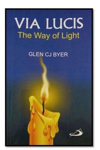 Via Lucis - The Way of Light - Glen C J Byer